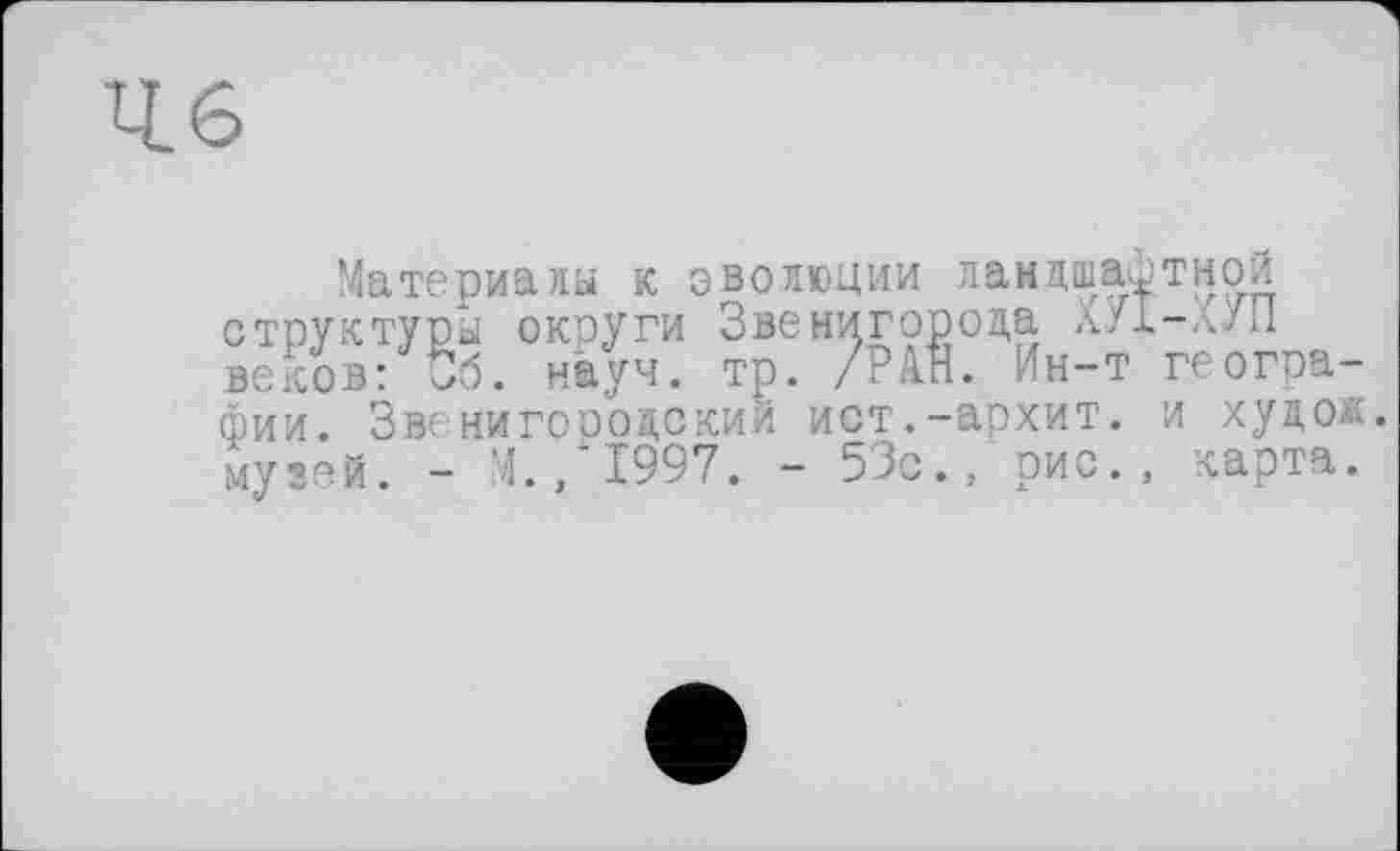 ﻿46
Материалы к эволюции ландшафтной структуры округи Звенигорода à/і- . Л1 веков: Сб. науч. тр. /РАН. Ин-т географии. Звенигородский ист.-архит. и худо*, музей. - М., 1997. - 53с., рис., карта.